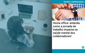 Home Office Entenda Como A Jornada De Trabalho Impacta Na Saude Mental Dos Colaboradores - Contabilidade em Nova Iguaçu - RJ | AMR Contabilidade