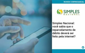 Simples Nacional Voce Sabia Que O Reparcelamento De Debito Devera Ser Feito Pela Internet - Contabilidade em Nova Iguaçu - RJ | AMR Contabilidade