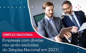 Empresas Com Dividas Nao Serao Excluidas Do Simples Nacional Em 2021 - Contabilidade em Nova Iguaçu - RJ | AMR Contabilidade