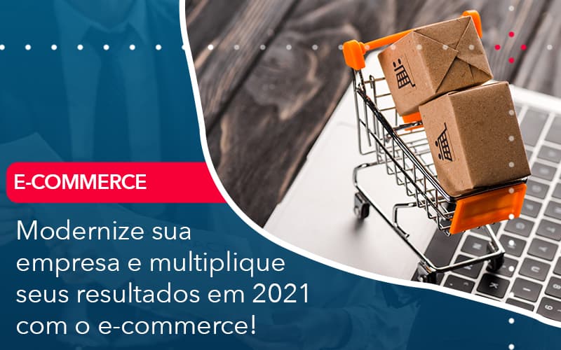 Modernize Sua Empresa E Multiplique Seus Resultados Em 2021 Com O E Commerce - Contabilidade em Nova Iguaçu - RJ | AMR Contabilidade