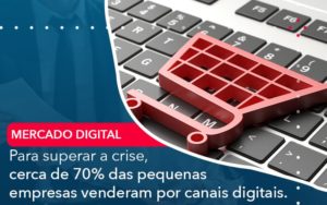 Para Superar A Crise Cerca De 70 Das Pequenas Empresas Venderam Por Canais Digitais - Contabilidade em Nova Iguaçu - RJ | AMR Contabilidade