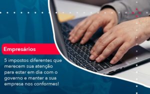 5 Impostos Diferentes Que Merecem Sua Atencao Para Estar En Dia Com O Governo E Manter A Sua Empresa Nos Conformes 1 - Contabilidade em Nova Iguaçu - RJ | AMR Contabilidade