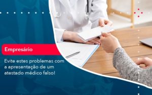 Evite Estes Problemas Com A Apresentacao De Um Atestado Medico Falso 1 - Contabilidade em Nova Iguaçu - RJ | AMR Contabilidade