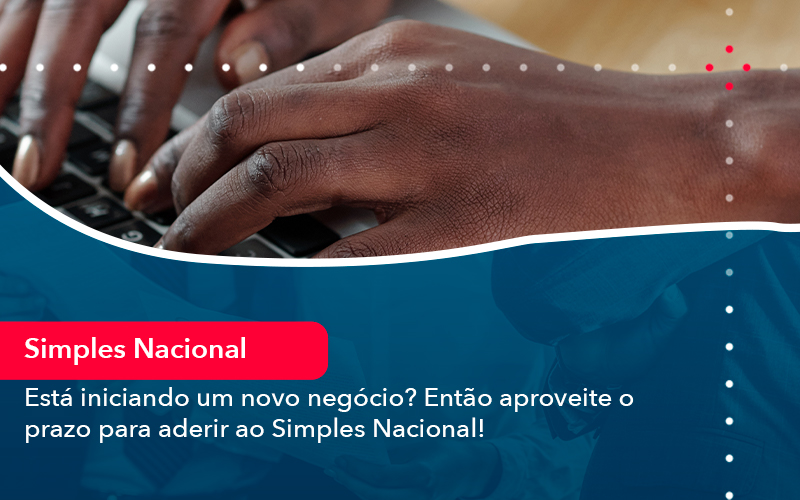 Esta Iniciando Um Novo Negocio Entao Aproveite O Prazo Para Aderir Ao Simples Nacional - Contabilidade em Nova Iguaçu - RJ | AMR Contabilidade