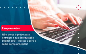 Nao Perca O Prazo Para Entregar A Sua Escrituracao Digital 2021 1 - Contabilidade em Nova Iguaçu - RJ | AMR Contabilidade