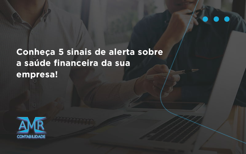 Conheça 5 Sinais De Alerta Sobre A Saúde Financeira Da Sua Empresa Amr - Contabilidade em Nova Iguaçu - RJ | AMR Contabilidade