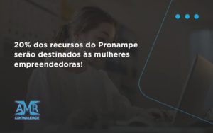 20% Dos Recursos Do Pronampe Serão Destinados às Mulheres Empreendedoras! Amr Contabilidade - Contabilidade em Nova Iguaçu - RJ | AMR Contabilidade