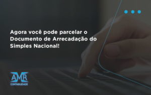 Agora Você Pode Parcelar O Documento De Arrecadação Do Simples Nacional! Amr Contabilidade - Contabilidade em Nova Iguaçu - RJ | AMR Contabilidade