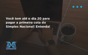 Empreendedor Optante Pelo Simples Nacional, Você Tem Até Dia 20 Para Pagar A Primeira Cota Do Das Amr Contabilidade - Contabilidade em Nova Iguaçu - RJ | AMR Contabilidade