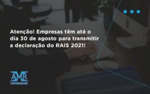 Empresas Têm Até O Dia 30 De Agosto Para Transmitir A Declaração Do Rais 2021 Amr Contabilidade - Contabilidade em Nova Iguaçu - RJ | AMR Contabilidade