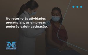 No Retorno às Atividades Presenciais, As Empresas Poderão Exigir Vacinação. Saiba Mais Amr Contabilidade - Contabilidade em Nova Iguaçu - RJ | AMR Contabilidade