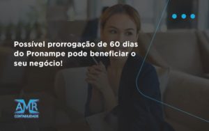 Possível Prorrogação De 60 Dias Do Pronampe Pode Beneficiar O Seu Negócio Amr Contabilidade - Contabilidade em Nova Iguaçu - RJ | AMR Contabilidade