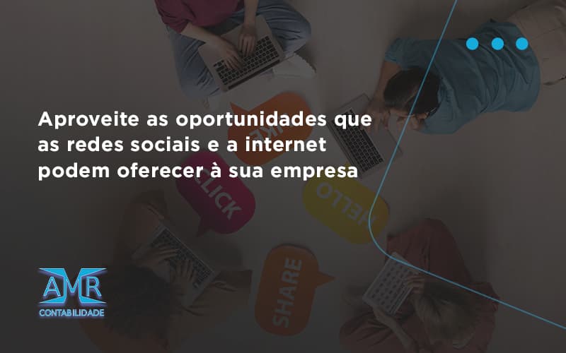 Aproveite As Oportunidades Que As Redes Sociais E A Internet Podem Oferecer à Sua Empresa Amr Contabilidade - Contabilidade em Nova Iguaçu - RJ | AMR Contabilidade